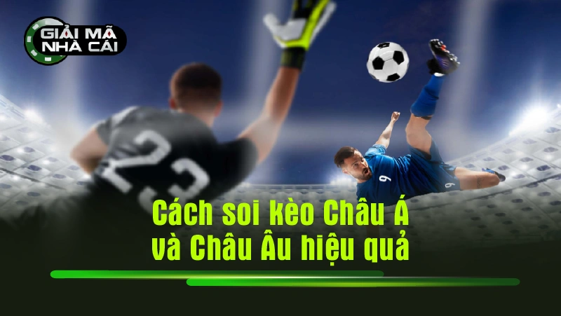 Cách soi kèo Châu Á và Châu Âu hiệu quả