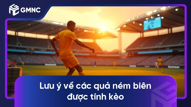Lưu ý về các quả ném biên được tính kèo