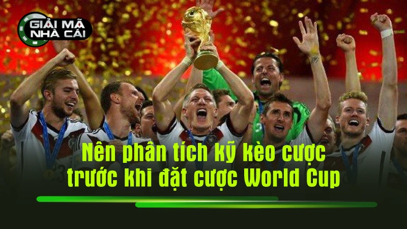 Nên phân tích kỹ kèo cược trước khi đặt cược World Cup