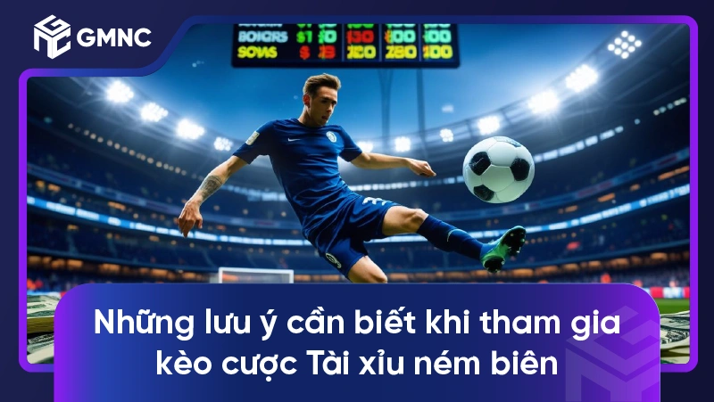 Những lưu ý cần biết khi tham gia kèo cược Tài xỉu ném biên
