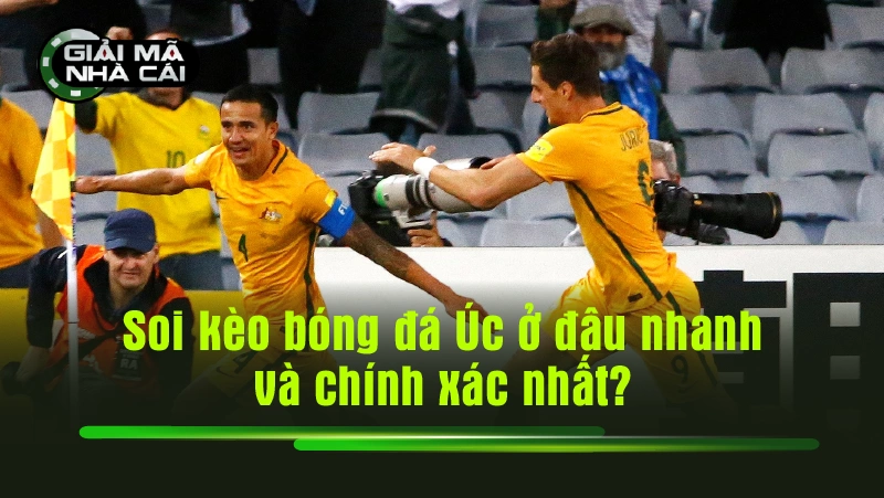 Soi kèo bóng đá Úc ở đâu nhanh và chính xác nhất?