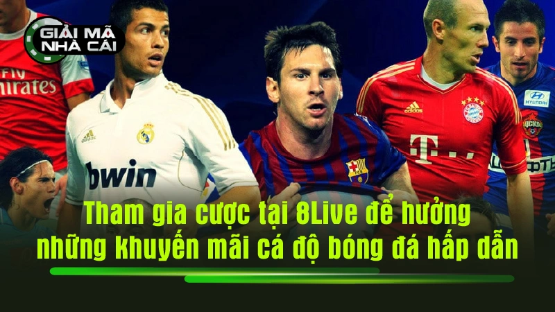 Tham gia cược tại 8Live để hưởng những khuyến mãi cá độ bóng đá hấp dẫn