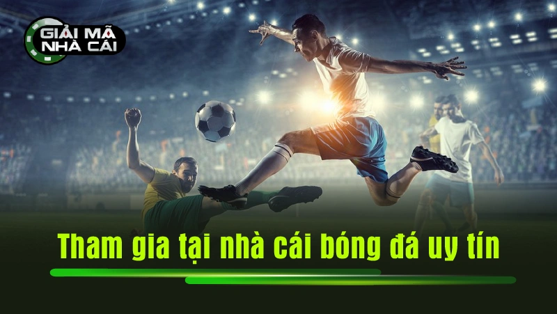 Tham gia tại nhà cái bóng đá uy tín