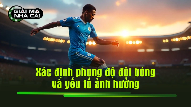 Xác định phong độ đội bóng và yếu tố ảnh hưởng