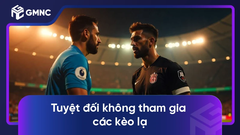 Tuyệt đối không tham gia các kèo lạ