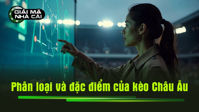 Phân loại và đặc điểm của kèo Châu Âu