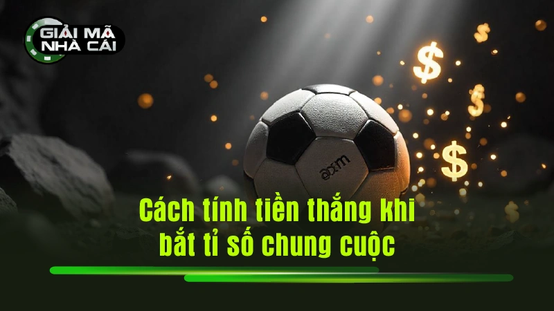 Cách tính tiền thắng khi bắt tỉ số chung cuộc