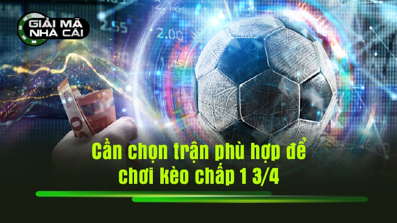 Cần chọn trận phù hợp để chơi kèo chấp 1 3/4