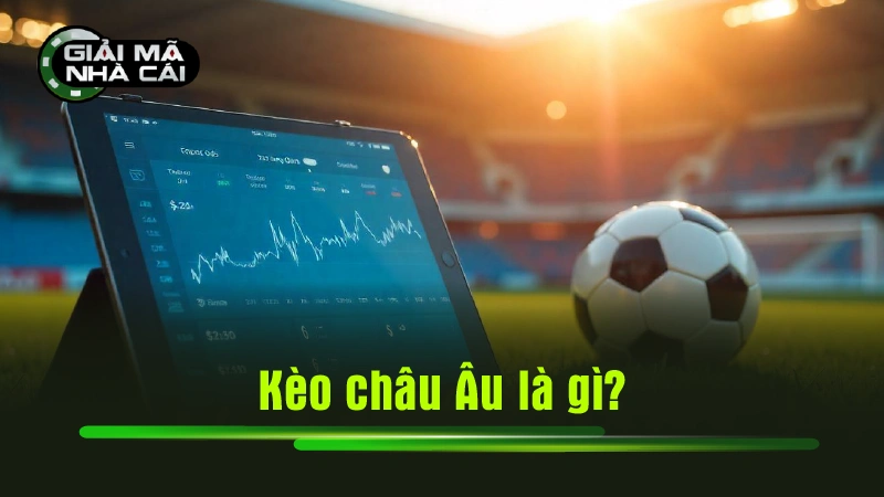 Kèo châu Âu là gì?