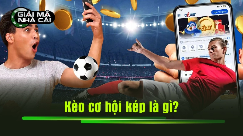Kèo cơ hội kép là gì?