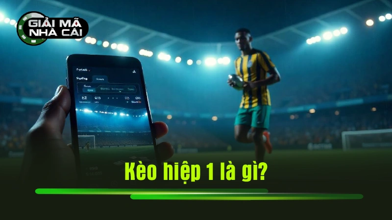 Kèo hiệp 1 là gì?