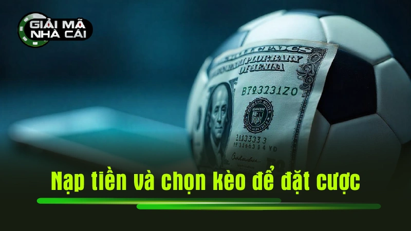 Nạp tiền và chọn kèo để đặt cược